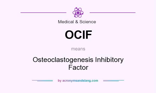 What does OCIF mean? It stands for Osteoclastogenesis Inhibitory Factor