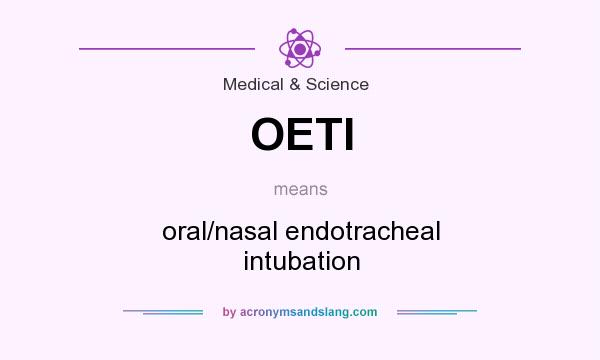 What does OETI mean? It stands for oral/nasal endotracheal intubation