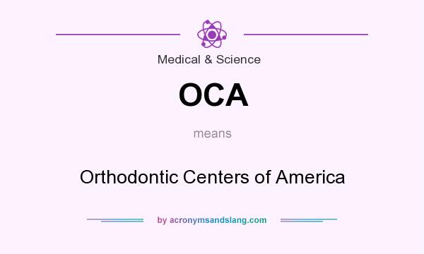 What does OCA mean? It stands for Orthodontic Centers of America