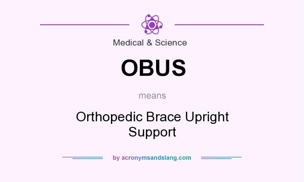 What does OBUS mean? It stands for Orthopedic Brace Upright Support