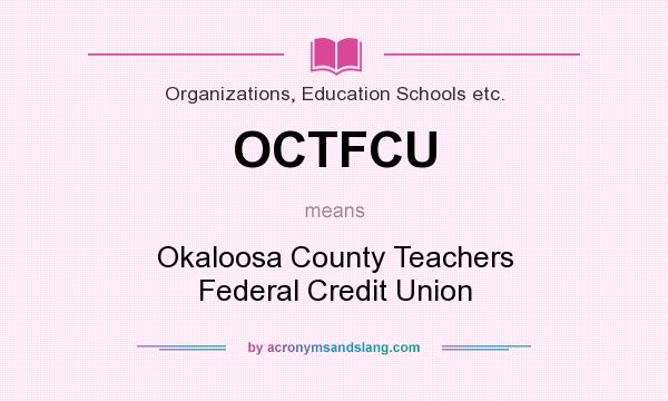 What does OCTFCU mean? It stands for Okaloosa County Teachers Federal Credit Union