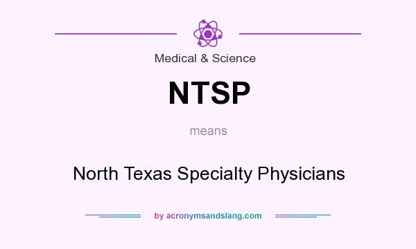 What does NTSP mean? It stands for North Texas Specialty Physicians