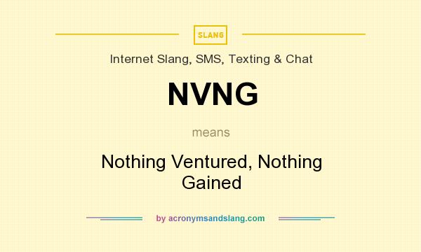 What does NVNG mean? It stands for Nothing Ventured, Nothing Gained