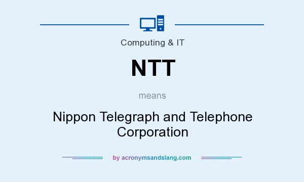 What does NTT mean? It stands for Nippon Telegraph and Telephone Corporation