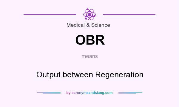 What does OBR mean? It stands for Output between Regeneration