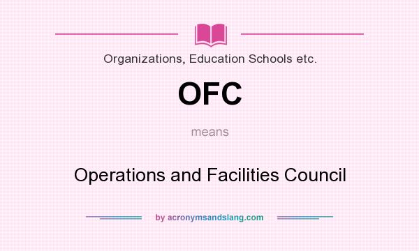 What does OFC mean? It stands for Operations and Facilities Council