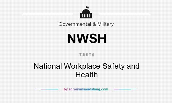 What does NWSH mean? It stands for National Workplace Safety and Health