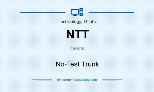 What does NTT mean? It stands for No-Test Trunk