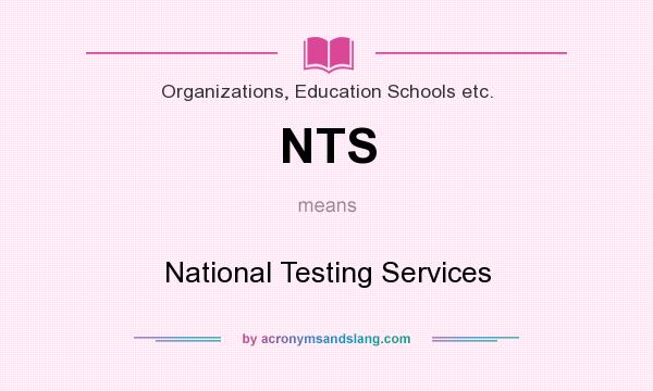 What does NTS mean? It stands for National Testing Services