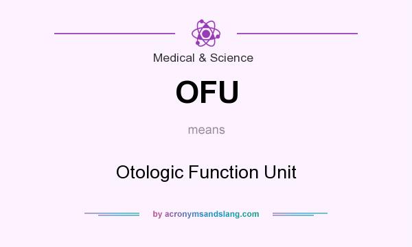 What does OFU mean? It stands for Otologic Function Unit