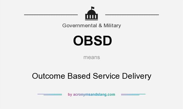 What does OBSD mean? It stands for Outcome Based Service Delivery