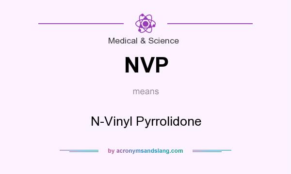 What does NVP mean? It stands for N-Vinyl Pyrrolidone