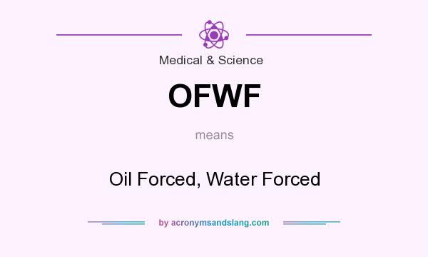 What does OFWF mean? It stands for Oil Forced, Water Forced