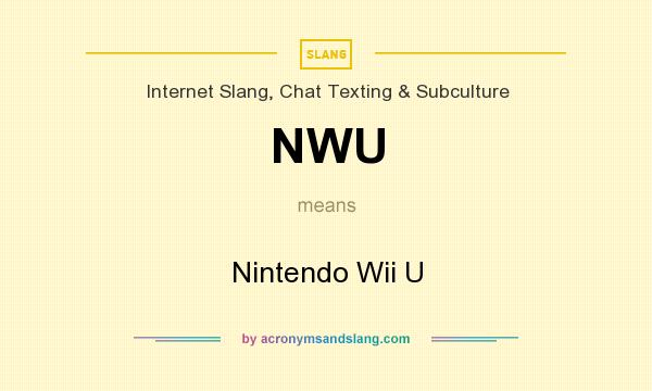 What does NWU mean? It stands for Nintendo Wii U
