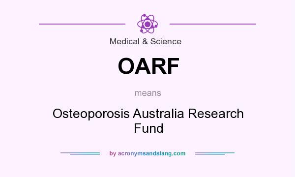 What does OARF mean? It stands for Osteoporosis Australia Research Fund