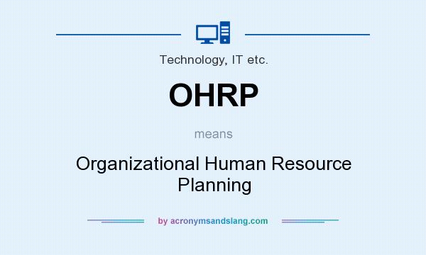 What does OHRP mean? It stands for Organizational Human Resource Planning