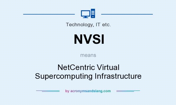 What does NVSI mean? It stands for NetCentric Virtual Supercomputing Infrastructure