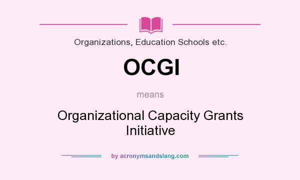What does OCGI mean? It stands for Organizational Capacity Grants Initiative
