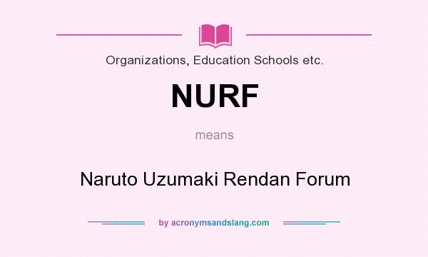 What does NURF mean? It stands for Naruto Uzumaki Rendan Forum