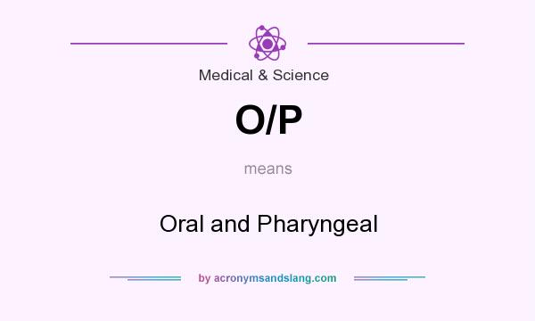 What does O/P mean? It stands for Oral and Pharyngeal