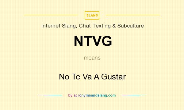 What does NTVG mean? It stands for No Te Va A Gustar