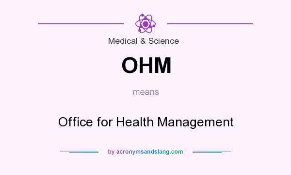 What does OHM mean? It stands for Office for Health Management