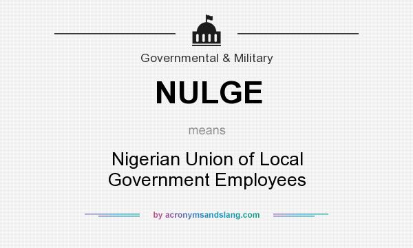 What does NULGE mean? It stands for Nigerian Union of Local Government Employees