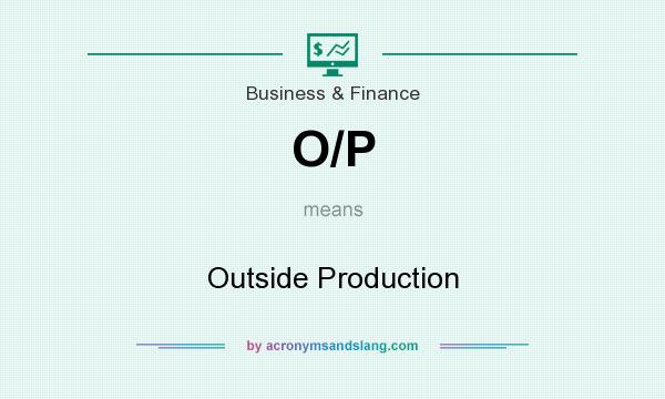 What does O/P mean? It stands for Outside Production