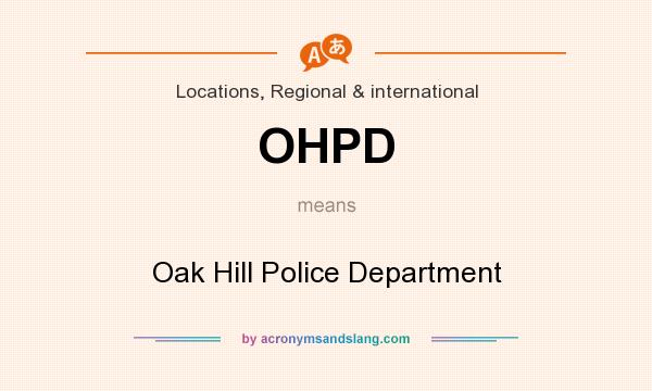 What does OHPD mean? It stands for Oak Hill Police Department