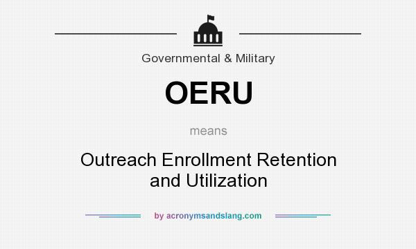What does OERU mean? It stands for Outreach Enrollment Retention and Utilization