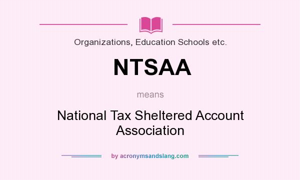 What does NTSAA mean? It stands for National Tax Sheltered Account Association