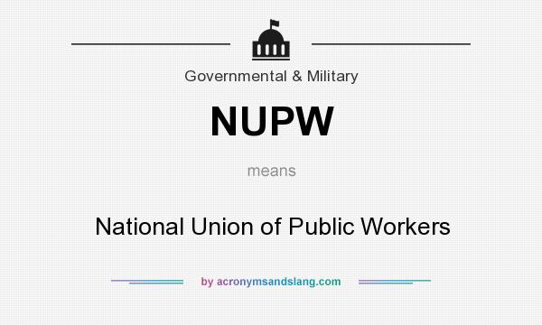 What does NUPW mean? It stands for National Union of Public Workers