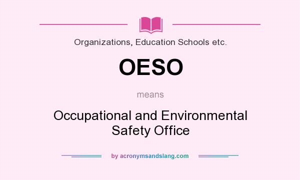 What does OESO mean? It stands for Occupational and Environmental Safety Office