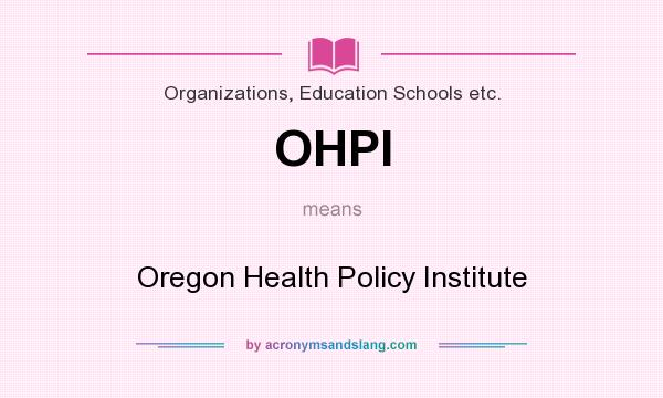 What does OHPI mean? It stands for Oregon Health Policy Institute