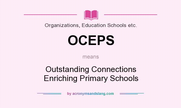 What does OCEPS mean? It stands for Outstanding Connections Enriching Primary Schools