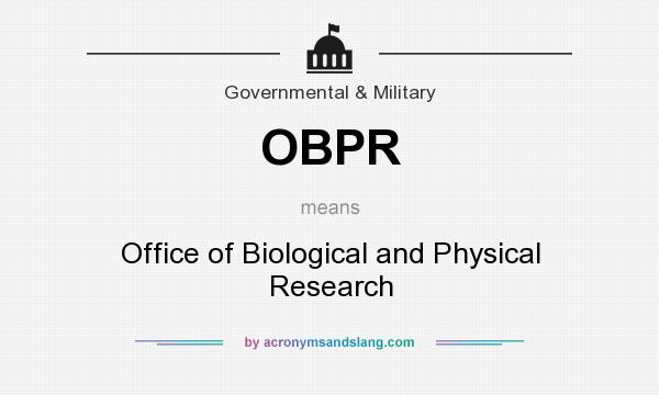 What does OBPR mean? It stands for Office of Biological and Physical Research