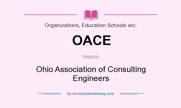 What does OACE mean? It stands for Ohio Association of Consulting Engineers
