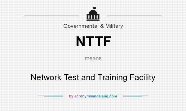 What does NTTF mean? It stands for Network Test and Training Facility