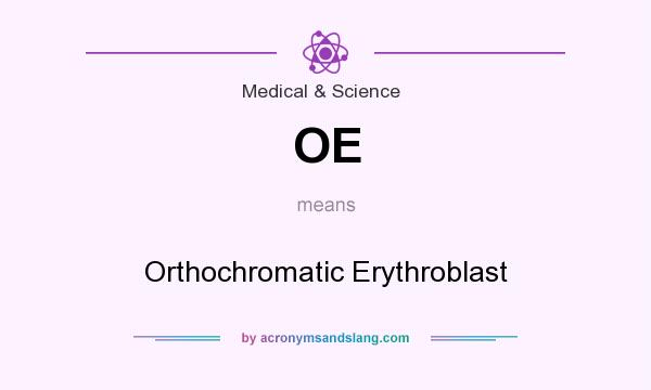 What does OE mean? It stands for Orthochromatic Erythroblast