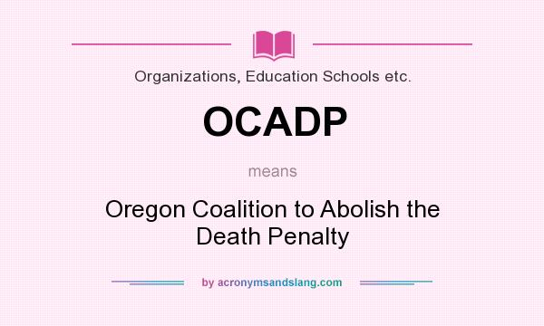 What does OCADP mean? It stands for Oregon Coalition to Abolish the Death Penalty