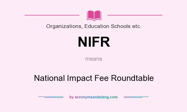 What does NIFR mean? It stands for National Impact Fee Roundtable