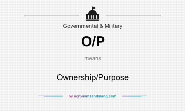 What does O/P mean? It stands for Ownership/Purpose