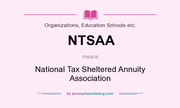 What does NTSAA mean? It stands for National Tax Sheltered Annuity Association