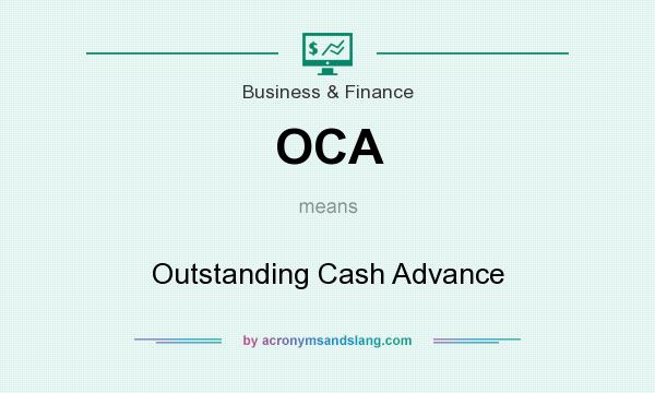 What does OCA mean? It stands for Outstanding Cash Advance