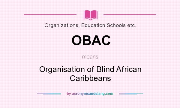 What does OBAC mean? It stands for Organisation of Blind African Caribbeans