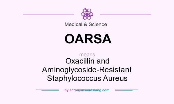 What does OARSA mean? It stands for Oxacillin and Aminoglycoside-Resistant Staphylococcus Aureus