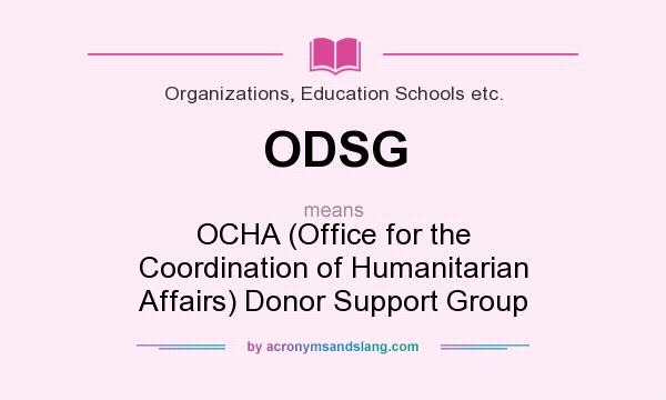 What does ODSG mean? It stands for OCHA (Office for the Coordination of Humanitarian Affairs) Donor Support Group