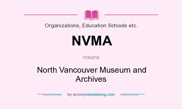 What does NVMA mean? It stands for North Vancouver Museum and Archives
