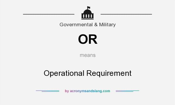 What does OR mean? It stands for Operational Requirement