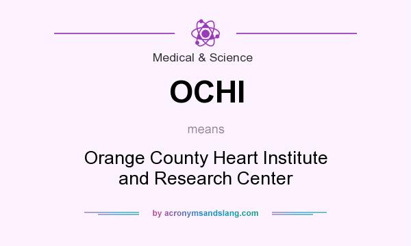 What does OCHI mean? It stands for Orange County Heart Institute and Research Center